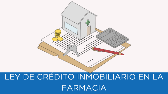 Ley de crédito inmobiliario en farmacia